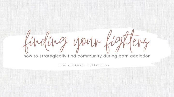 Finding Your Fighters: How to Strategically Find Community During Porn Addiction