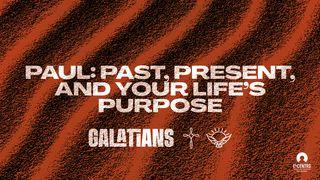 Paul: Past, Present, and Your Life’s Purpose Galatians 1:10-20 The Message