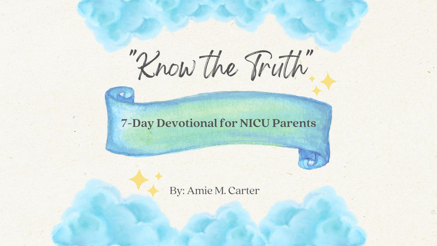 Know the Truth: 7-Day Devotional for NICU Parents Ecclesiastes 11:5-10 The Message