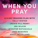 When You Pray: A Study on Prayer From Kelly Minter, Jackie Hill Perry, Jen Wilkin, Jennifer Rothschild, Jada Edwards, and Kristi McLelland