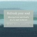 Refresh Your Soul: Moving From Spiritually Dry to Well-Watered