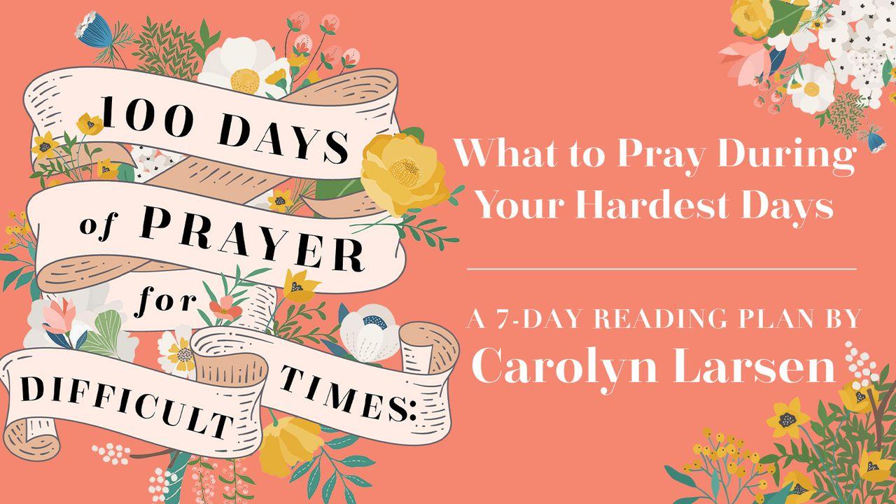 100 Days of Prayer for Difficult Times: What to Pray During Your Hardest Days