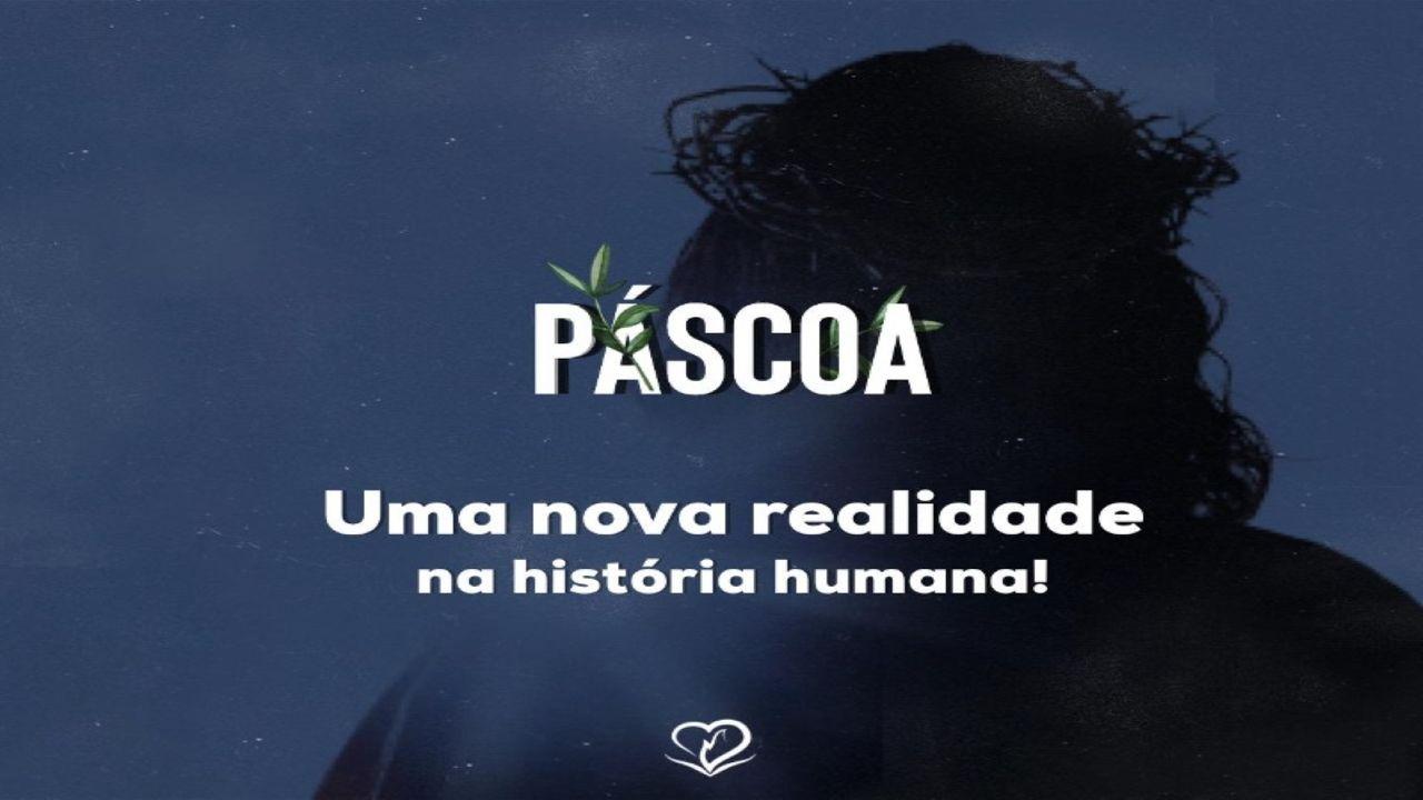 Páscoa: Uma nova realidade na história humana.