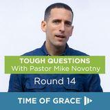 Tough Questions With Pastor Mike Novotny, Round 14