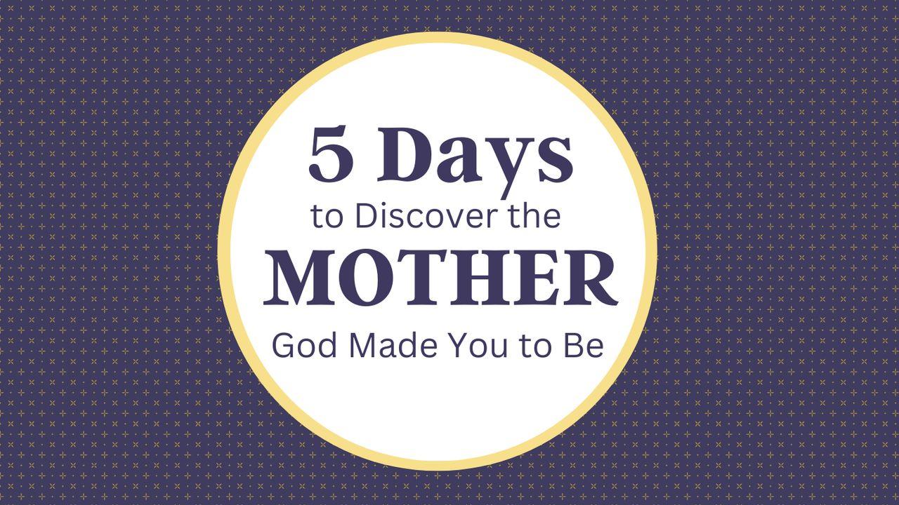 5 Days to Discover the Mother God Made You to Be