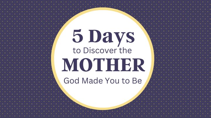 5 Days to Discover the Mother God Made You to Be