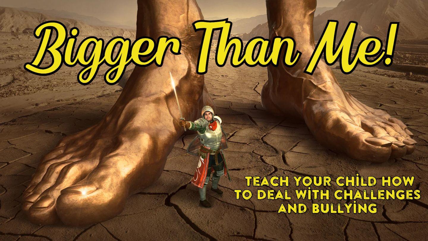 Bigger Than Me- Teach Your Child How to Deal With Challenges and Bullying  1 Samuel 17:45-50 King James Version