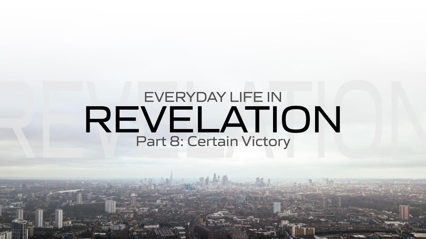 Everyday Life in Revelation Part 8: Certain Victory Revelation 15:1-4 King James Version