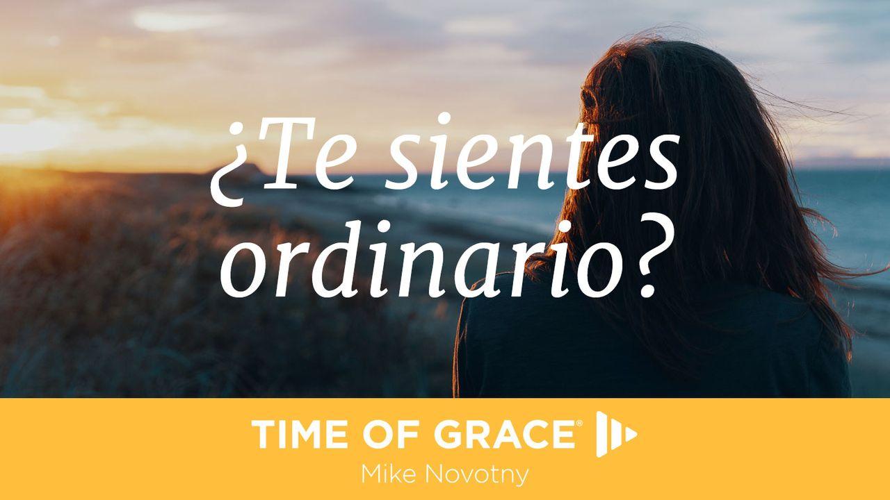 ¿Te sientes ordinario?