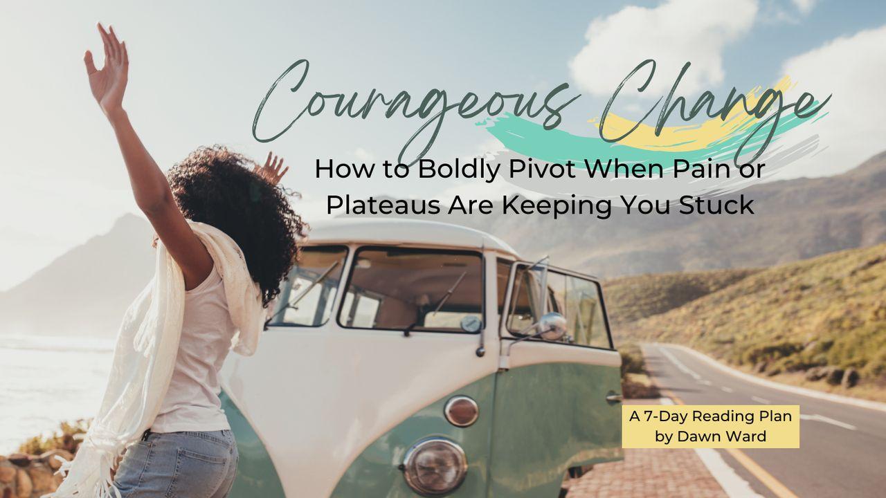 Courageous Change: How to Boldly Pivot When Pain or Plateaus Are Keeping You Stuck