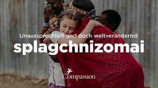 Unaussprechlich und doch weltverändernd: splagchnizomai (splachnizomäi)