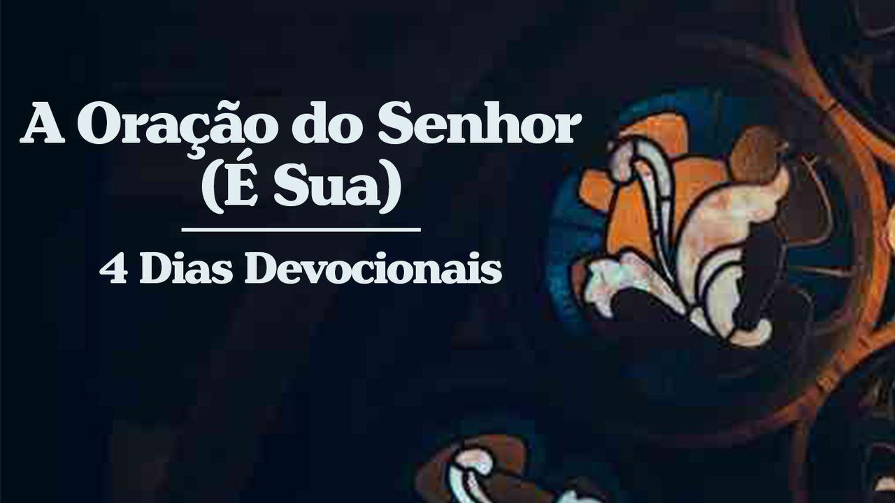 A Oração do Senhor (É Sua) - 4 Dias Devocionais