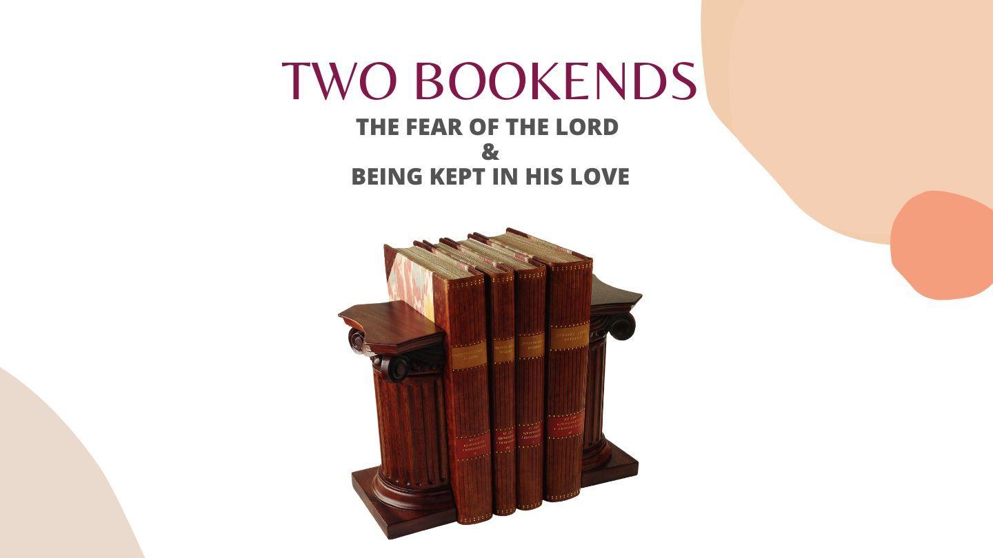 Two Bookends : Fear of the Lord & Being Kept in His Love. Proverbs 29:25 New International Version