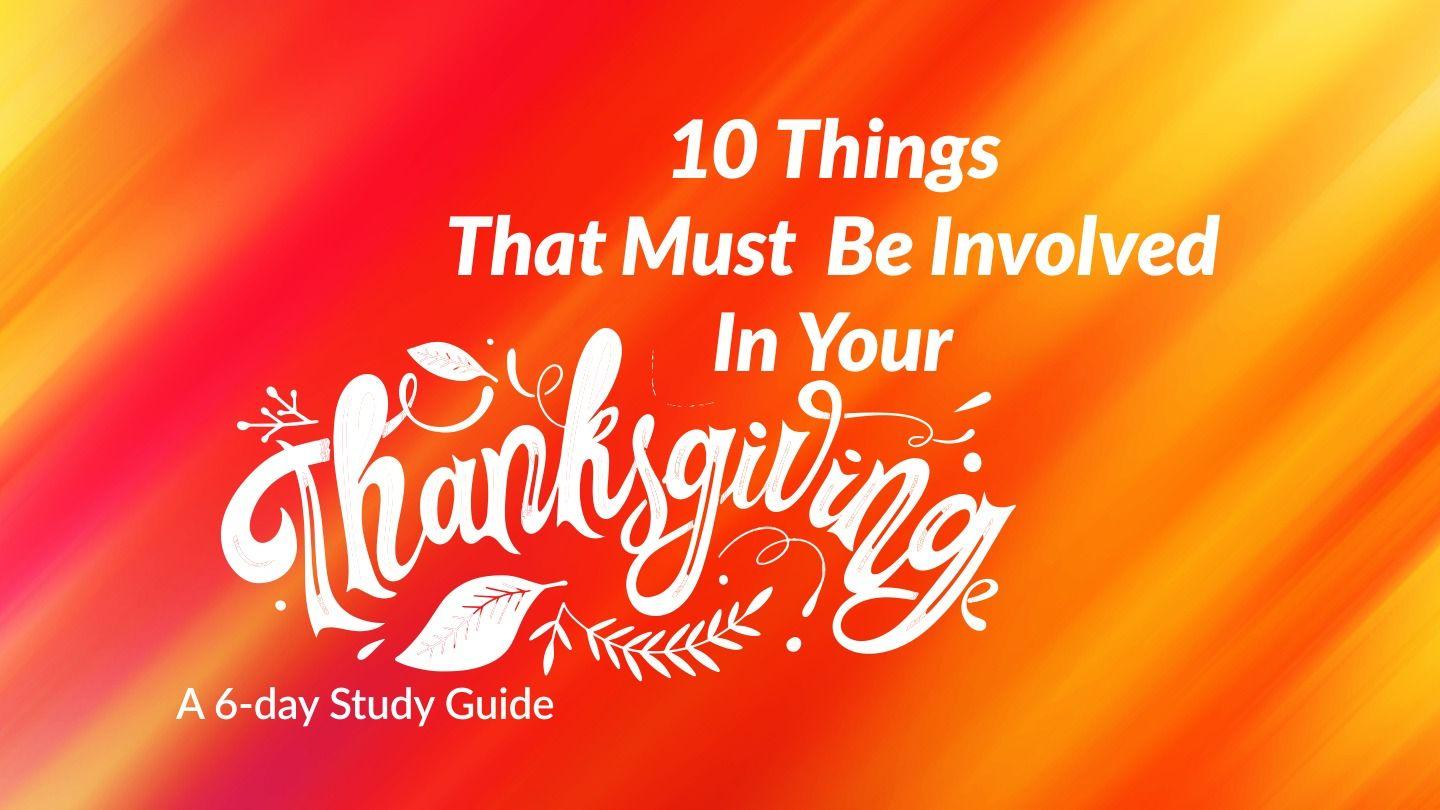 10 Things That Must Be Involved in Your Thanksgiving 1 Samuel 2:1-8 King James Version