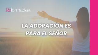 La Adoración Es Para El Señor