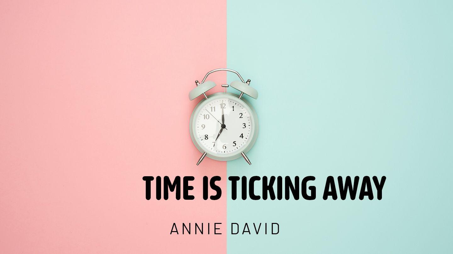 TIME IS TICKING AWAY Ecclesiastes 3:1-3 American Standard Version