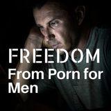 FREEDOM From Porn For Men