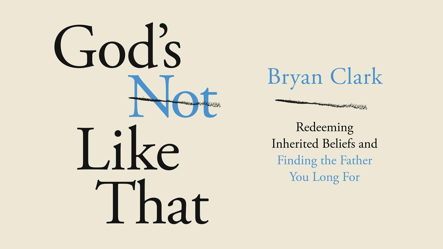 God's Not Like That: Redeeming Inherited Beliefs and Finding the Father You Long For Deuteronomy 6:3 The Message