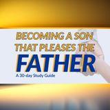 Becoming a Son That Pleases the Father