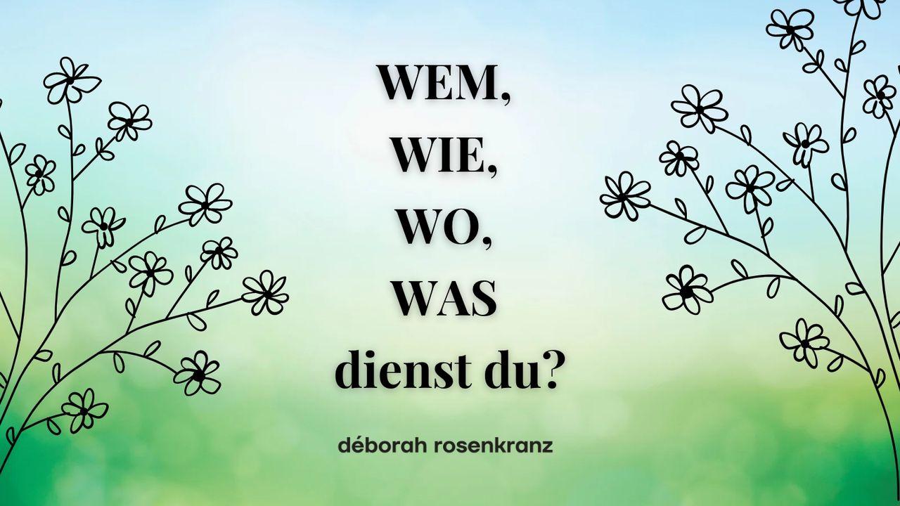 WEM, WIE, WO, WAS dienst du?