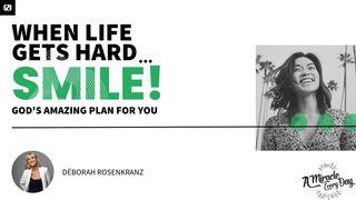 When Life Gets Tough... Smile! Gods Amazing Plan for You! Hebrews 13:9-16 The Message