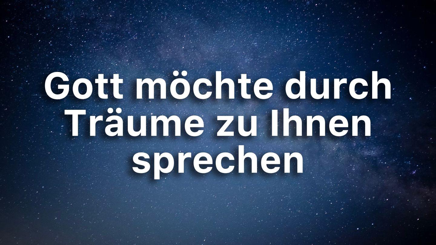 Gott möchte durch Träume zu Ihnen sprechen Psalmen 16:7 Neue Genfer Übersetzung