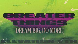 Greater Things: Dream Big, Do More.
