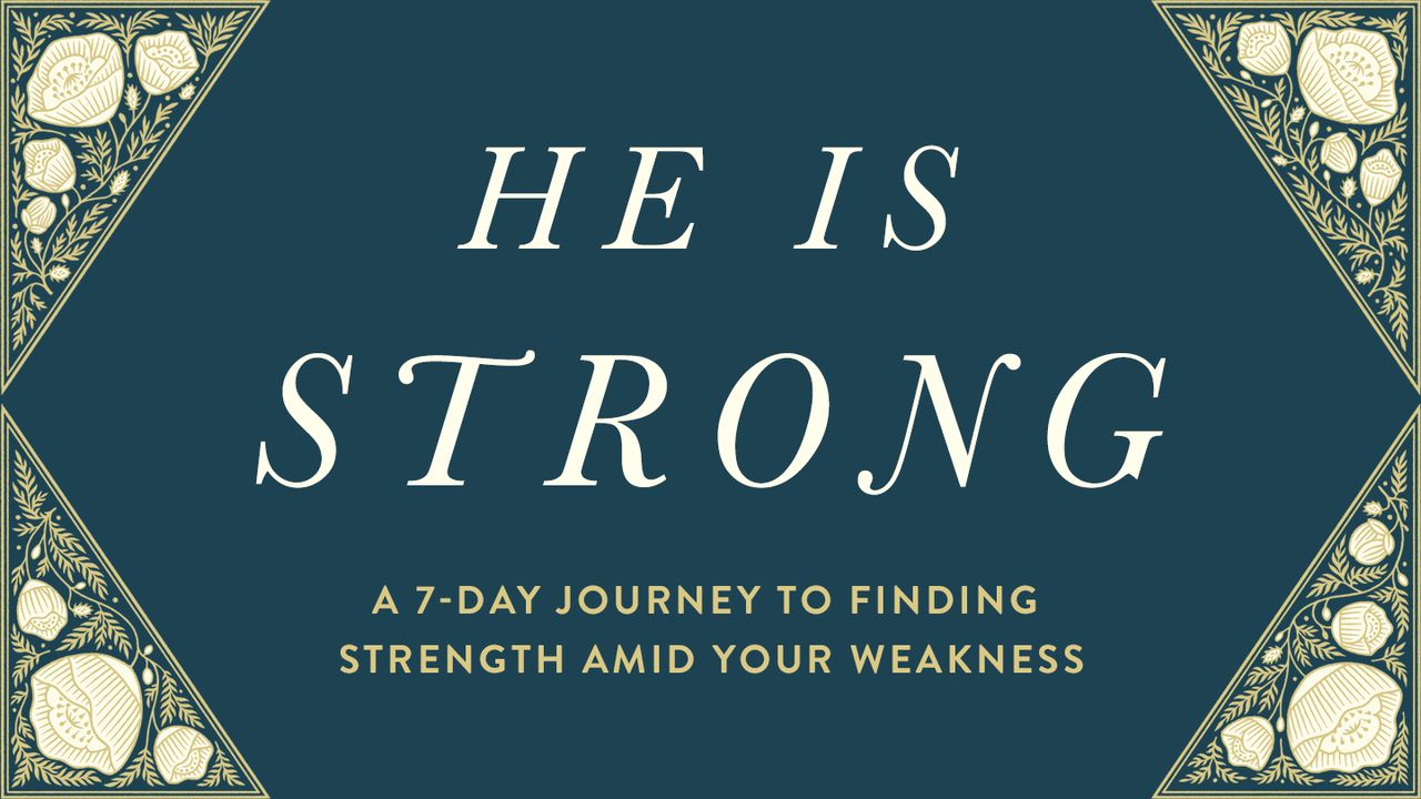 He Is Strong: A 7-Day Journey to Finding Strength Amid Your Weakness
