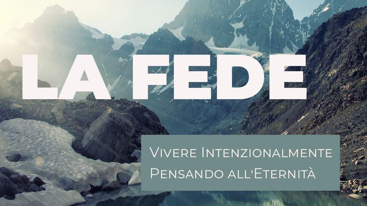 LA FEDE - Vivere Intenzionalmente Pensando All'eternità