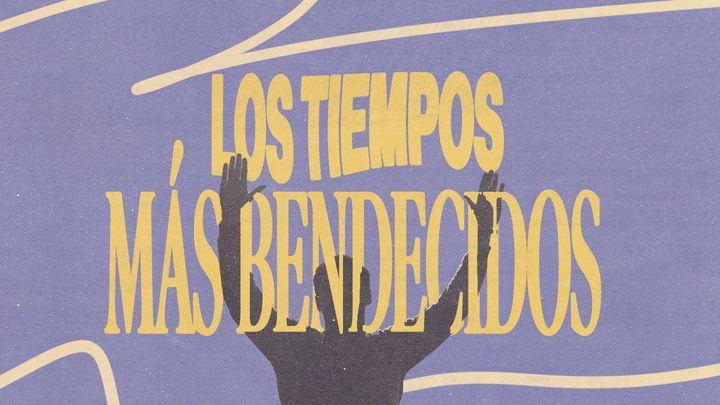 LOS TIEMPOS MÁS BENDECIDOS