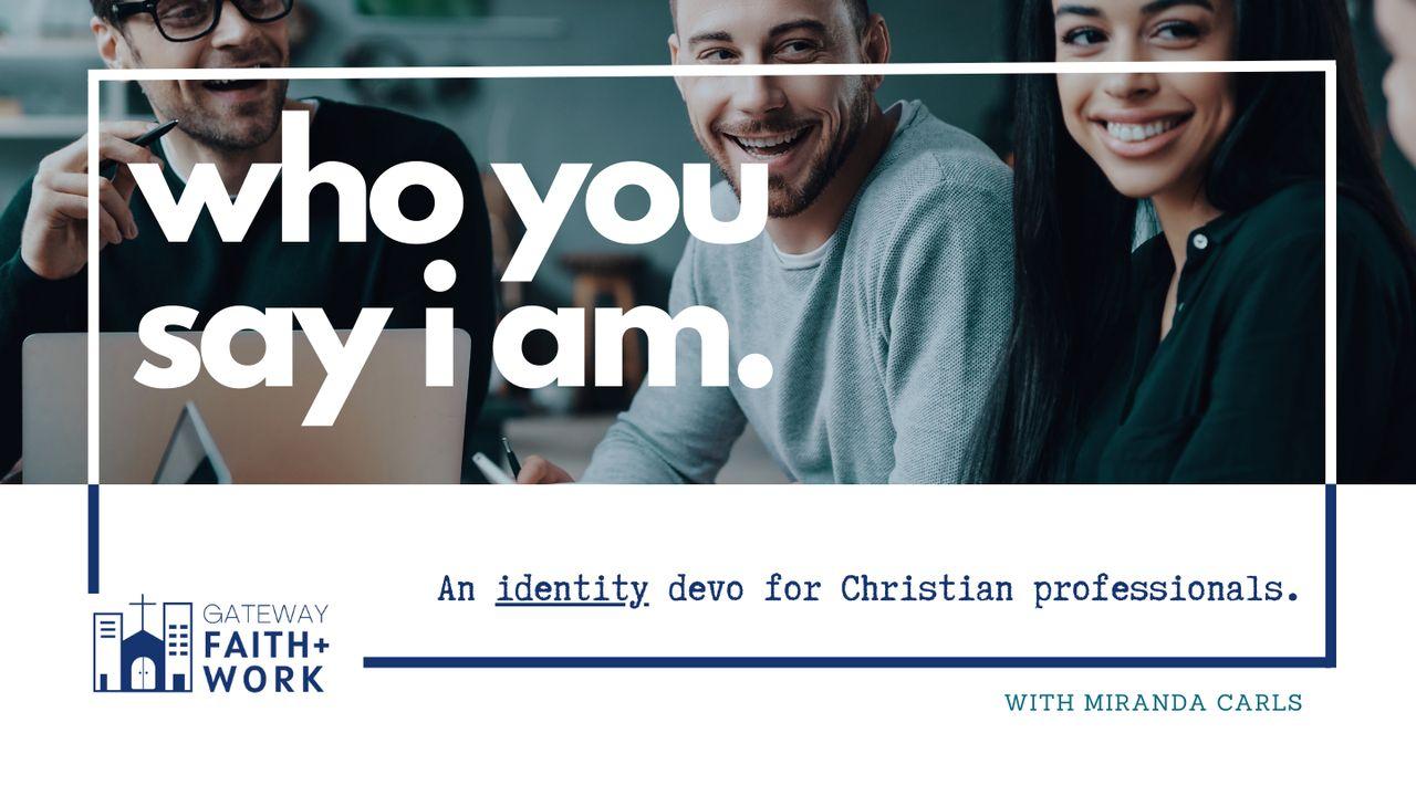 Who You Say I Am (An Identity Devo for Christian Professionals)