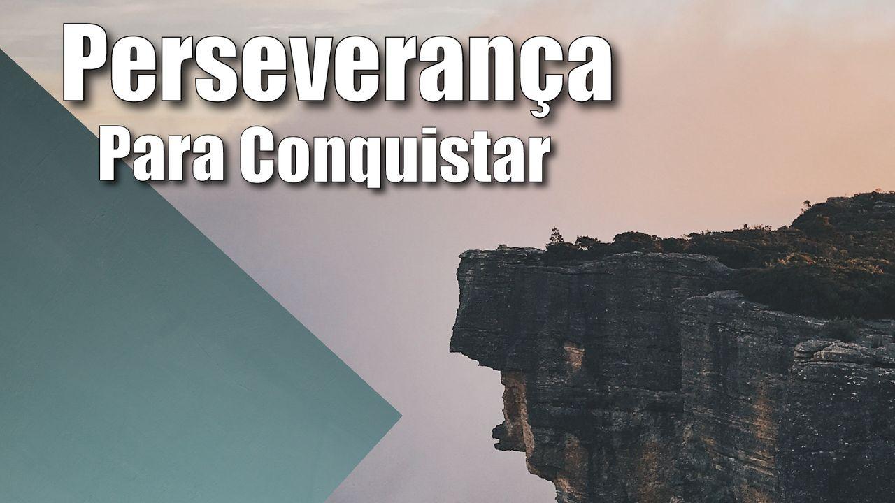 PERSEVERANÇA PARA CONQUISTAR