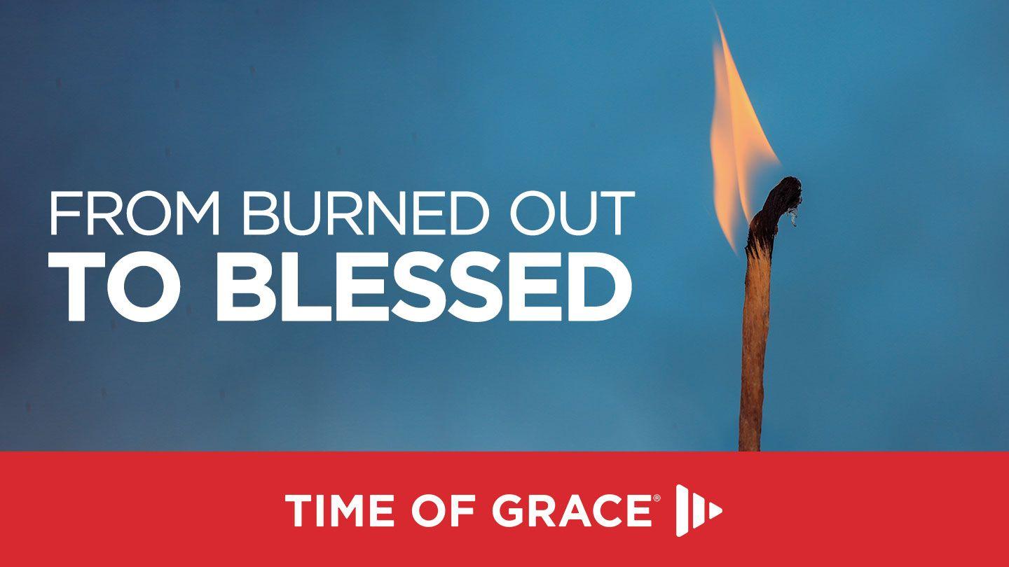 From Burned Out to Blessed Colossians 2:16-17 New King James Version