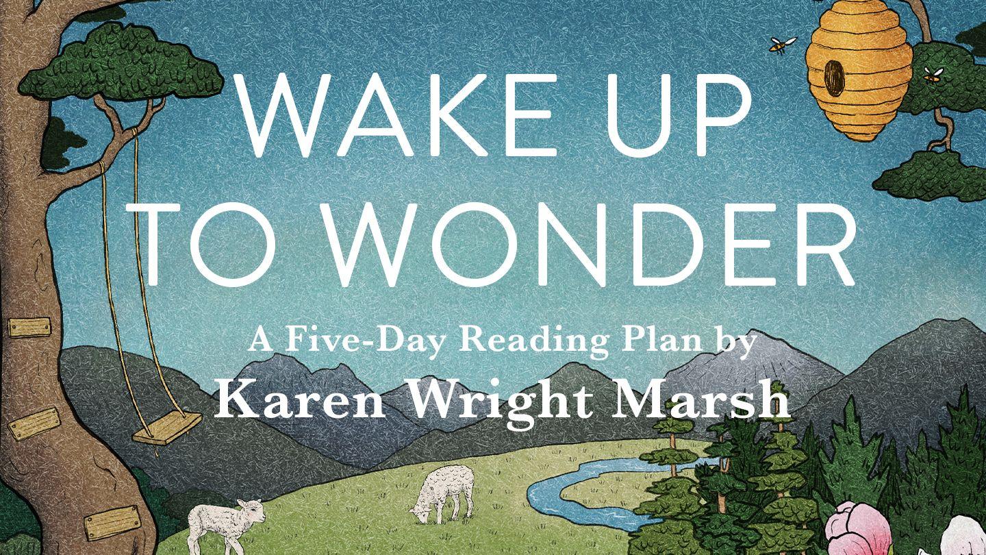Wake Up to Wonder: 22 Invitations to Amazement in the Everyday a 5-Day Reading Plan by Karen Wright Marsh Psalm 19:4 English Standard Version Revision 2016