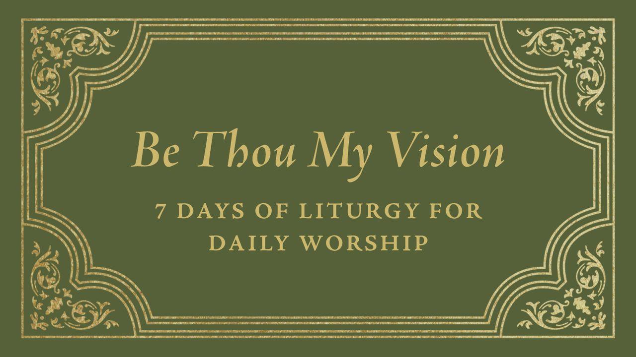 Be Thou My Vision: 7 Days of Liturgy for Daily Worship