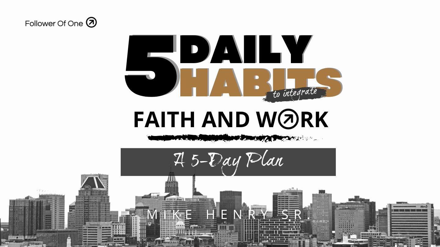 5 Daily Habits to Integrate Faith and Work  1 Samuel 3:8-21 American Standard Version