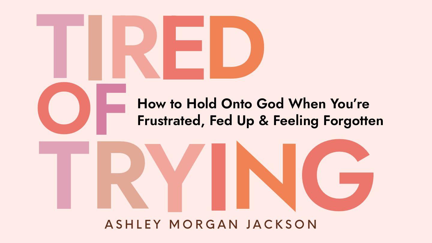 Tired of Trying: How to Hold on to God When You’re Frustrated, Fed Up, and Feeling Forgotten Genesis 32:25-32 King James Version