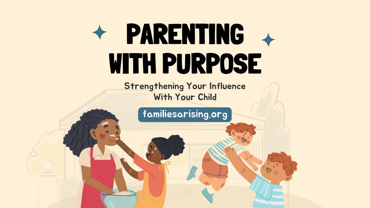 Parenting With Purpose: Strengthening Your Influence With Your Child