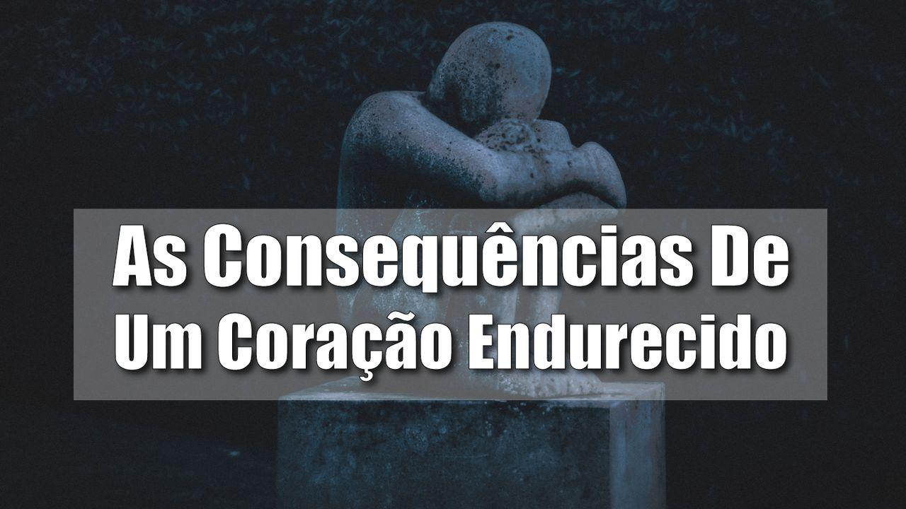 As Consequências De Um Coração Endurecido