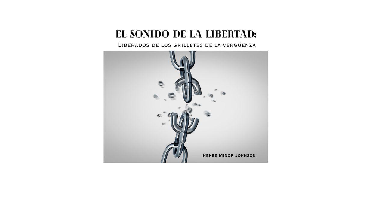 EL SONIDO DE LA LIBERTAD:  Liberados de los grilletes de la vergüenza