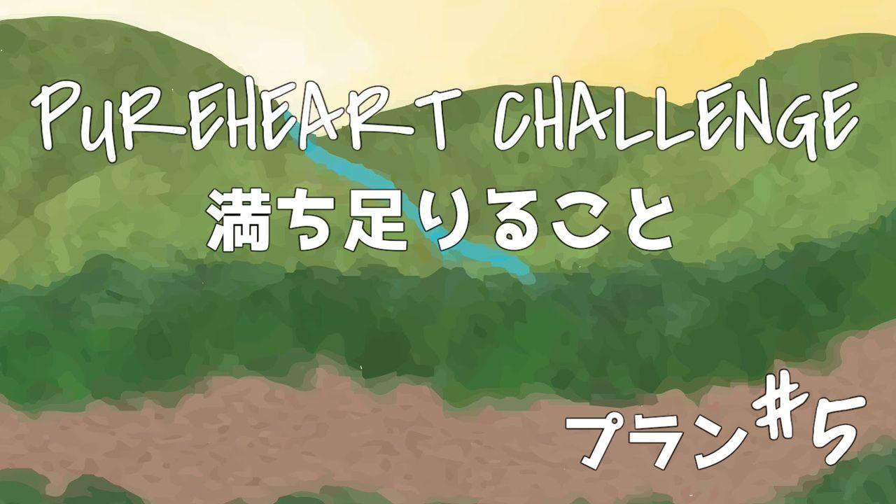 満ち足りること ⑤ PUREHEART CHALLENGE