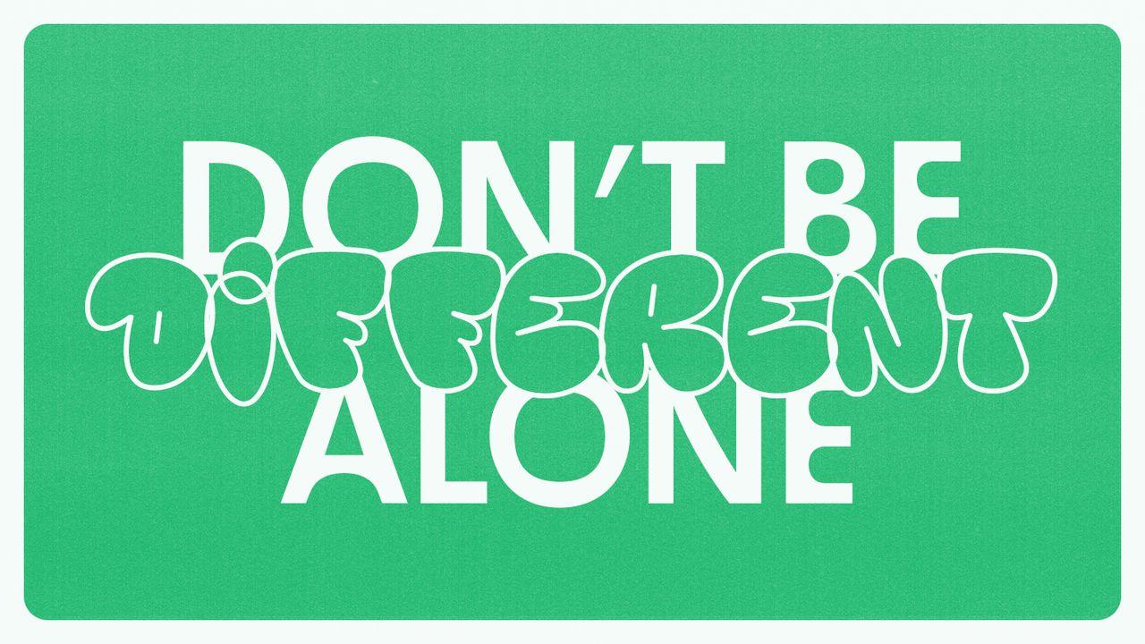 Don’t Be Different Alone