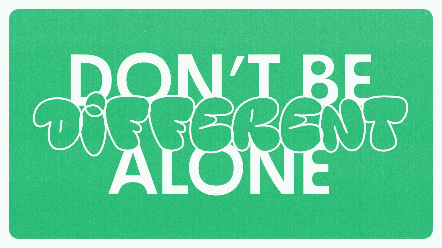Don’t Be Different Alone