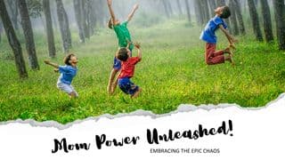 Mom Power Unleashed! Embracing the Epic Chaos