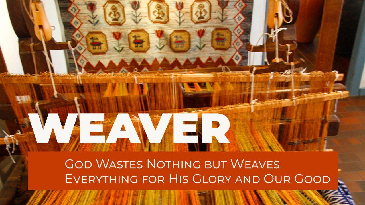 WEAVER - God Wastes Nothing but Weaves Everything for His Glory and Our Good