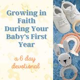 Growing in Faith During Your Baby's First Year - a 6 Day Devotional