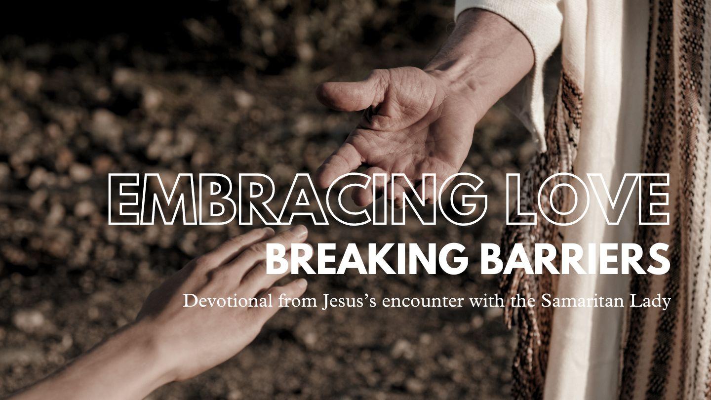 Embracing Love; Breaking Barriers John 4:23 Na Rongorongo Uto nina Jesus Christ