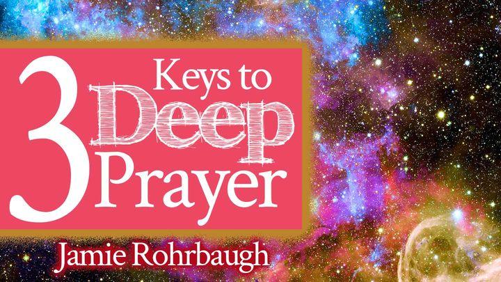 3 Keys to Deep Prayer