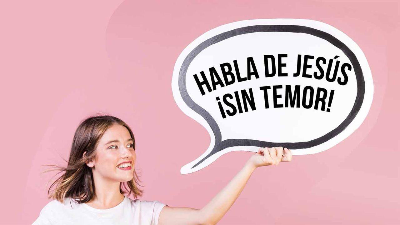 Habla de Jesús, ¡sin temor!