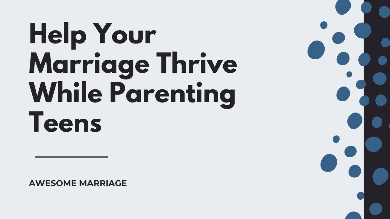 Help Your Marriage Thrive While Parenting Teens